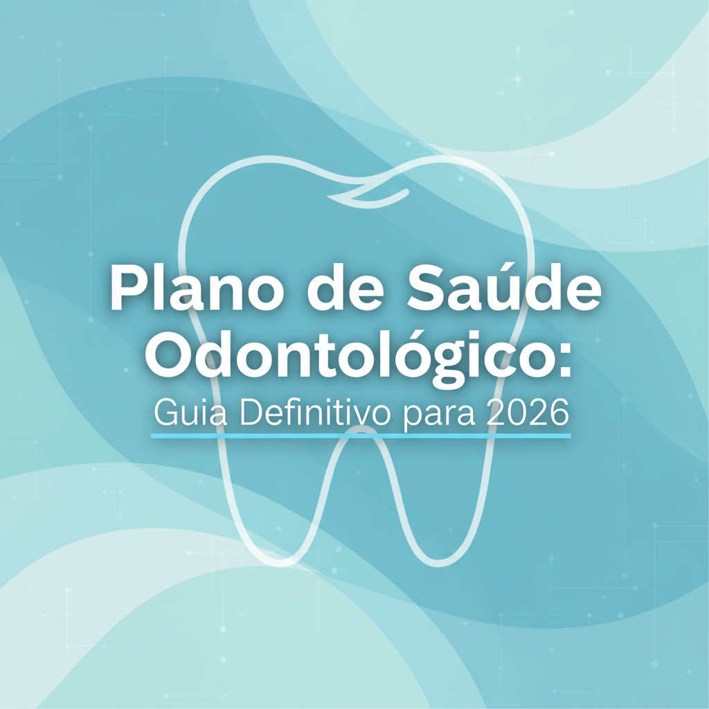 Plano de Saúde Odontológico: Guia Definitivo para 2026